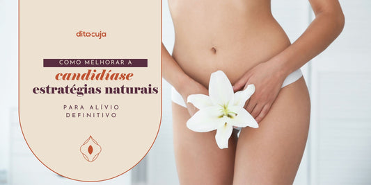 Como melhorar a candidíase: estratégias naturais para alívio definitivo