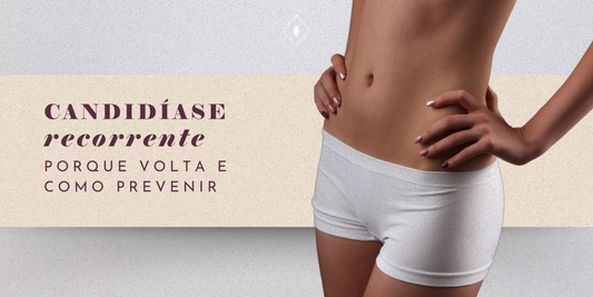 Candidíase recorrente: por que as crises voltam e como prevenir