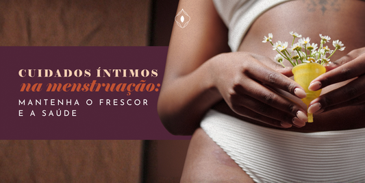 Cuidados íntimos na menstruação: mantenha o frescor e a saúde