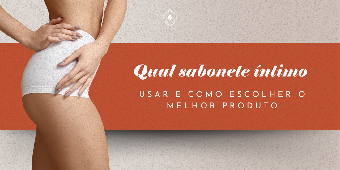 Melhor produto de higiene íntima feminina: qual sabonete íntimo usar e como escolher?