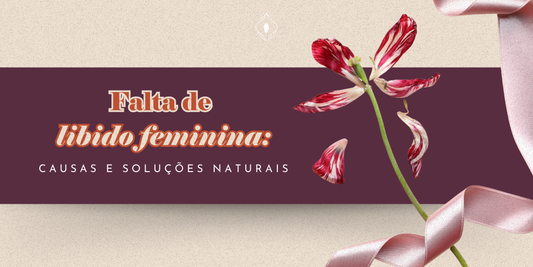 Falta de libido feminina: causas e soluções naturais