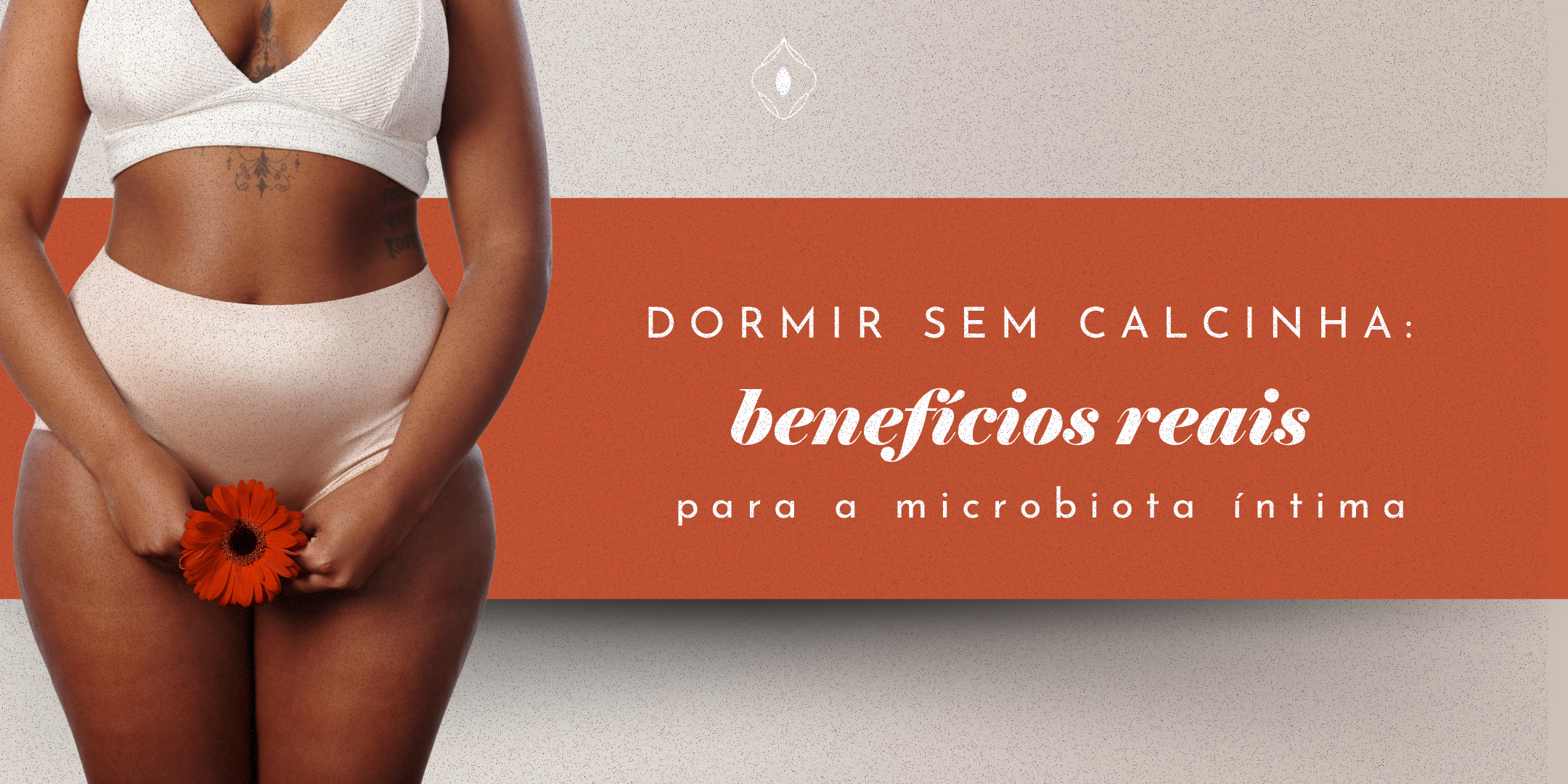 Dormir sem calcinha: benefícios reais para a microbiota íntima