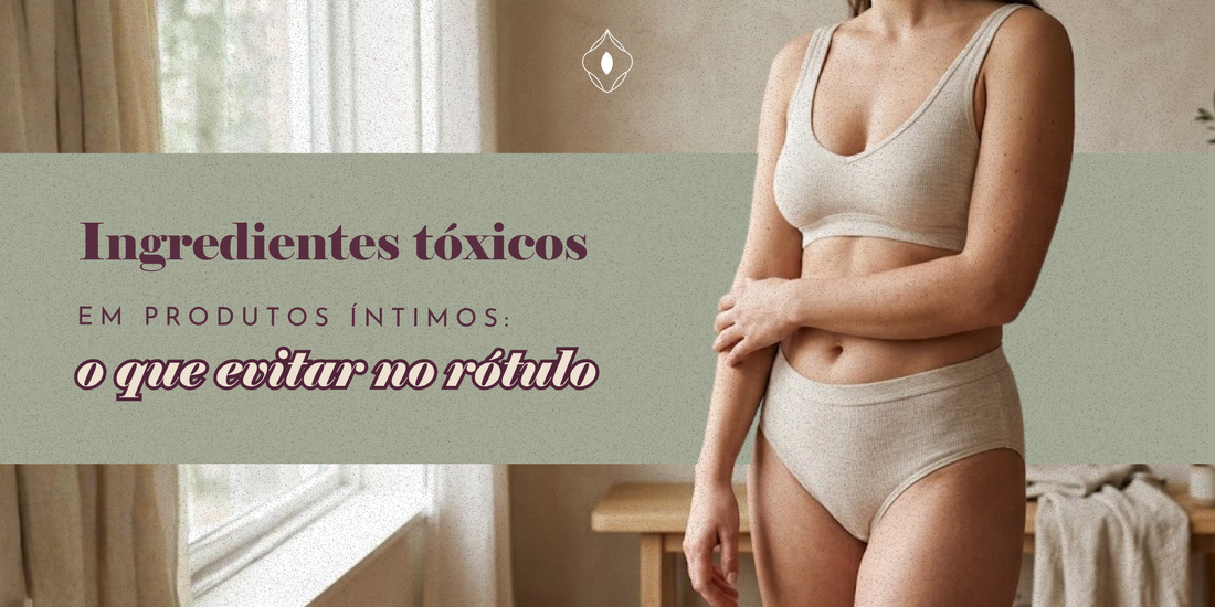 Ingredientes tóxicos em produtos íntimos: o que evitar no rótulo