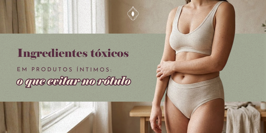 Ingredientes tóxicos em produtos íntimos: o que evitar no rótulo