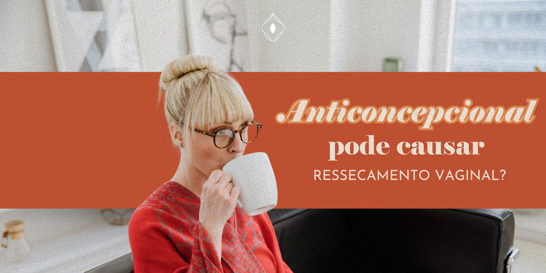 Anticoncepcional pode causar ressecamento vaginal?