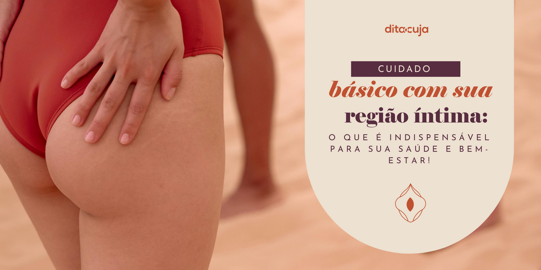 Cuidado básico com a sua região íntima: o que é indispensável para sua saúde e bem-estar!
