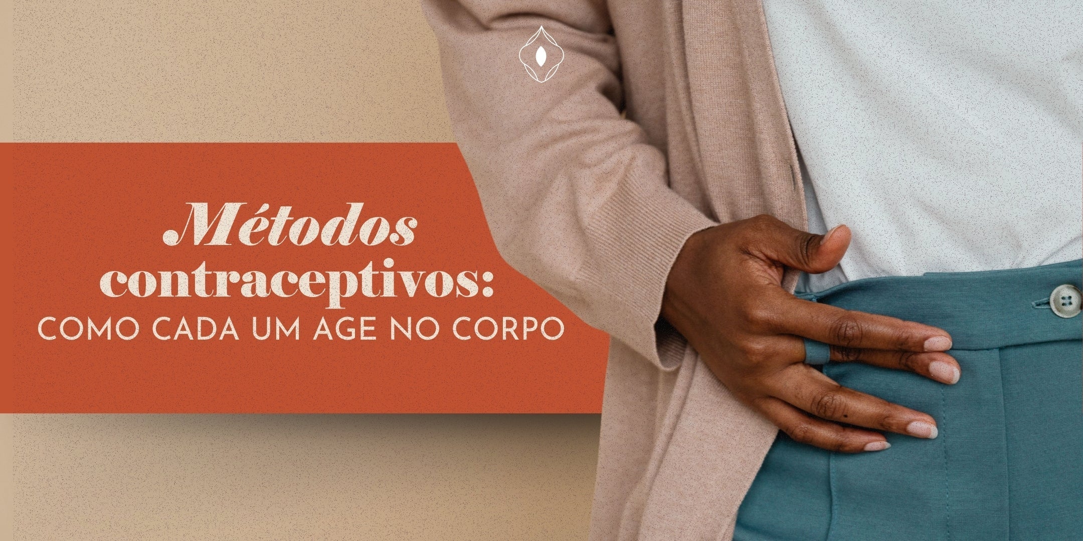 Métodos contraceptivos: como cada um age no corpo