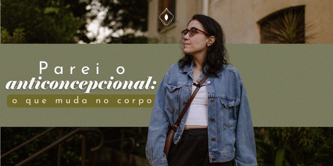 Parei o anticoncepcional: o que muda no corpo