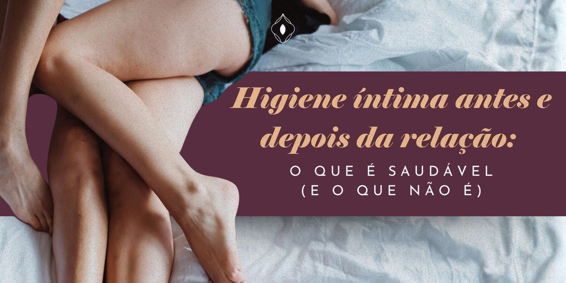 Higiene íntima antes e depois da relação: o que é saudável (e o que não é)