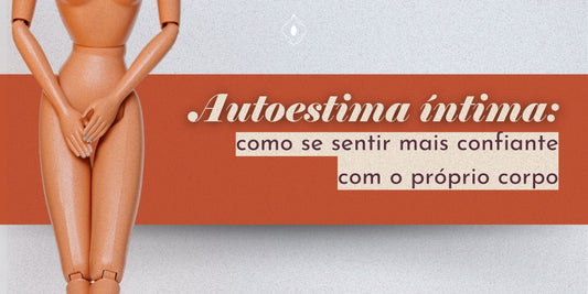 Autoestima íntima: como se sentir mais confiante com o próprio corpo