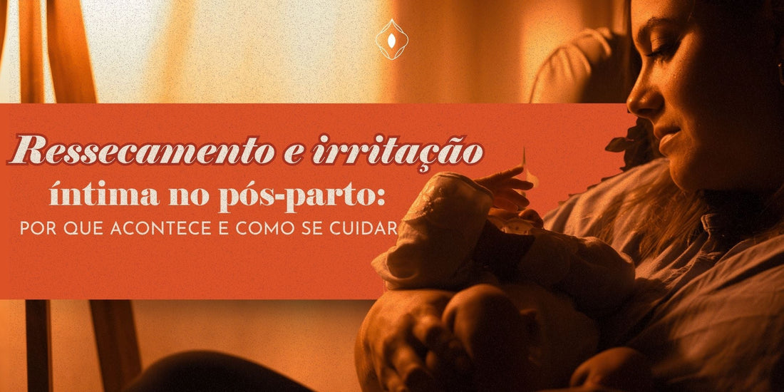 Ressecamento e irritação íntima no pós-parto: por que acontece e como se cuidar