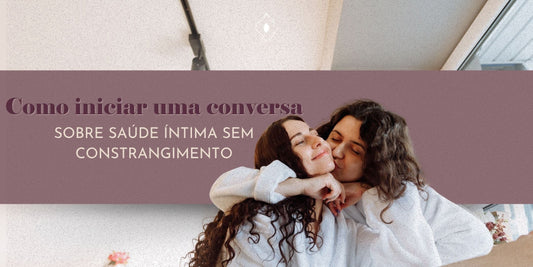 Como iniciar uma conversa sobre saúde íntima sem constrangimento