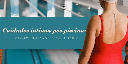 Cuidados íntimos pós-piscina: cloro, umidade e equilíbrio