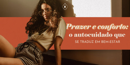 Prazer e conforto: o autocuidado que se traduz em bem-estar