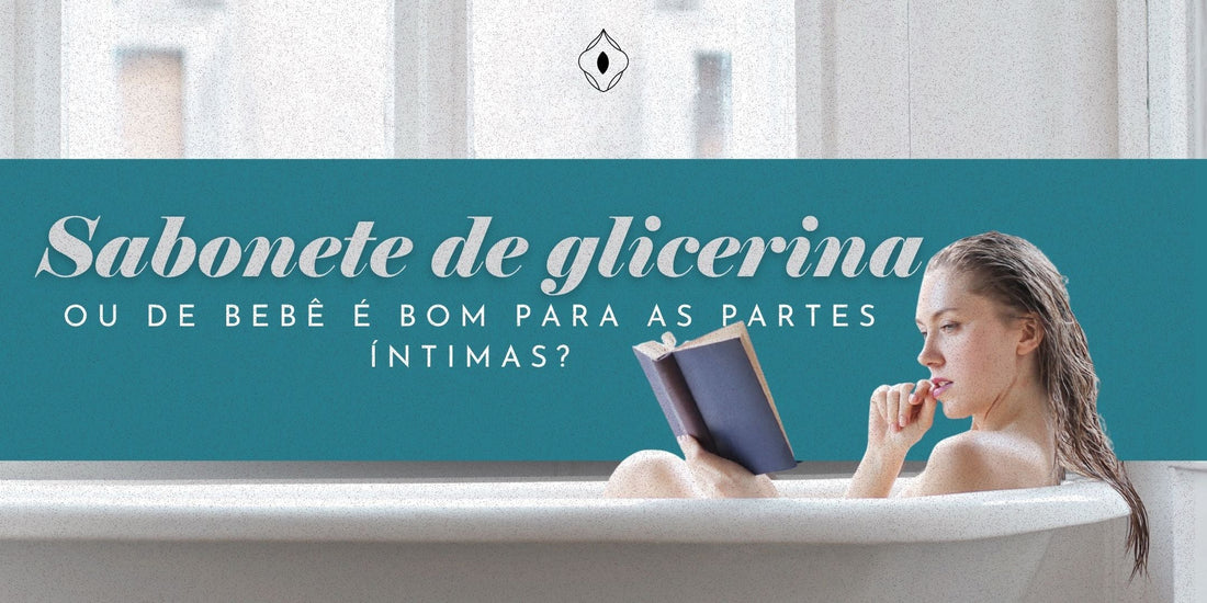 Sabonete de glicerina ou de bebê é bom para as partes íntimas? – Dita cuja
