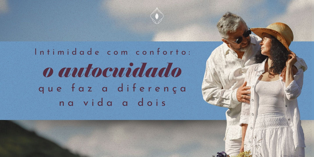 Intimidade com conforto: o autocuidado que faz a diferença na vida a dois