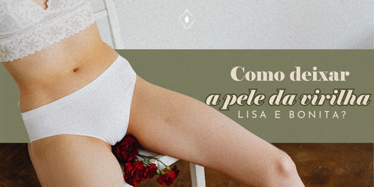 Como deixar a pele da virilha lisa e bonita?