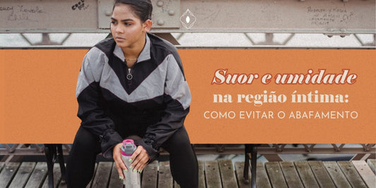 Suor e umidade na região íntima: como evitar o abafamento