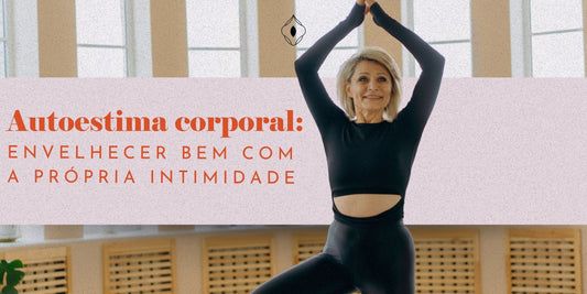 Autoestima corporal: envelhecer bem com a própria intimidade