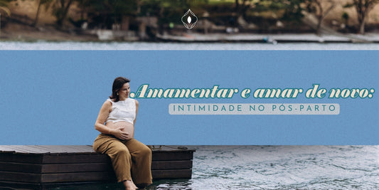 Amamentar e amar de novo: intimidade no pós-parto