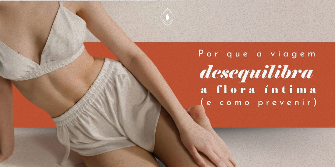 Por que a viagem desequilibra a flora íntima (e como prevenir)
