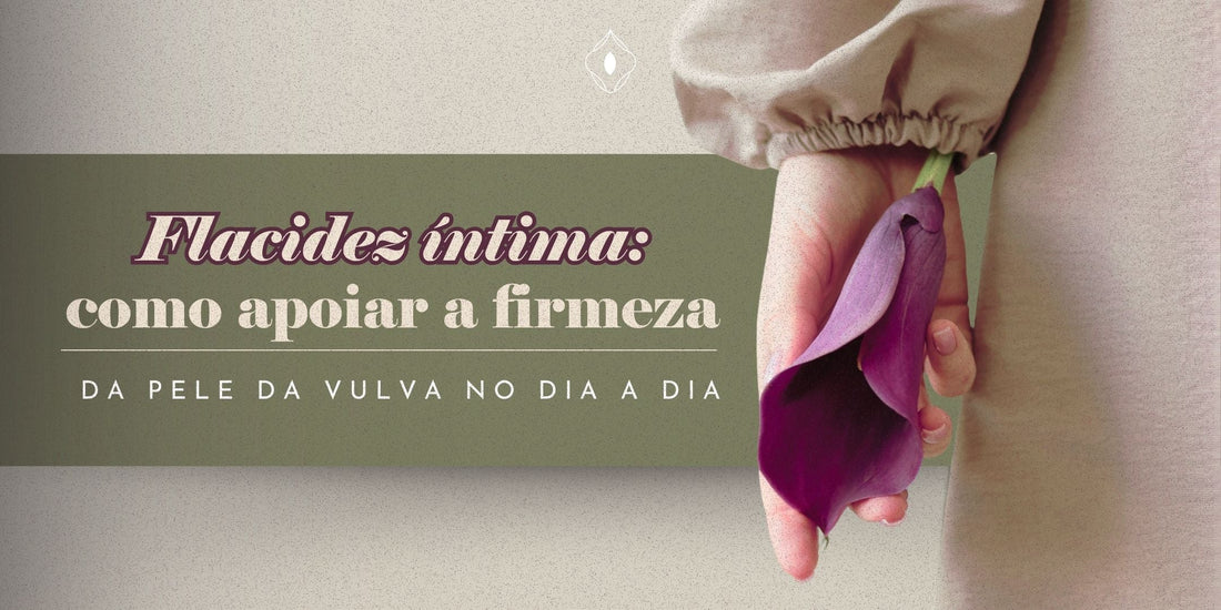 Flacidez íntima: como apoiar a firmeza da pele da vulva no dia a dia