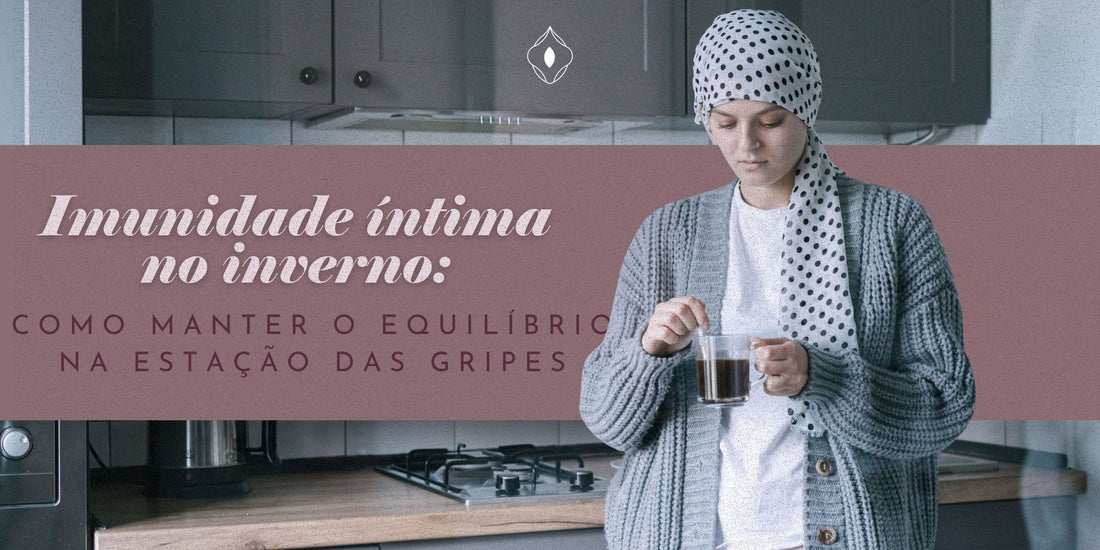 Imunidade íntima no inverno: como manter o equilíbrio na estação das gripes