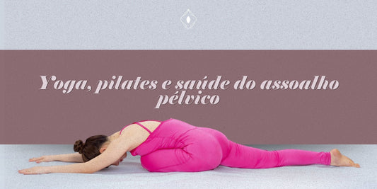 Yoga, pilates e saúde do assoalho pélvico