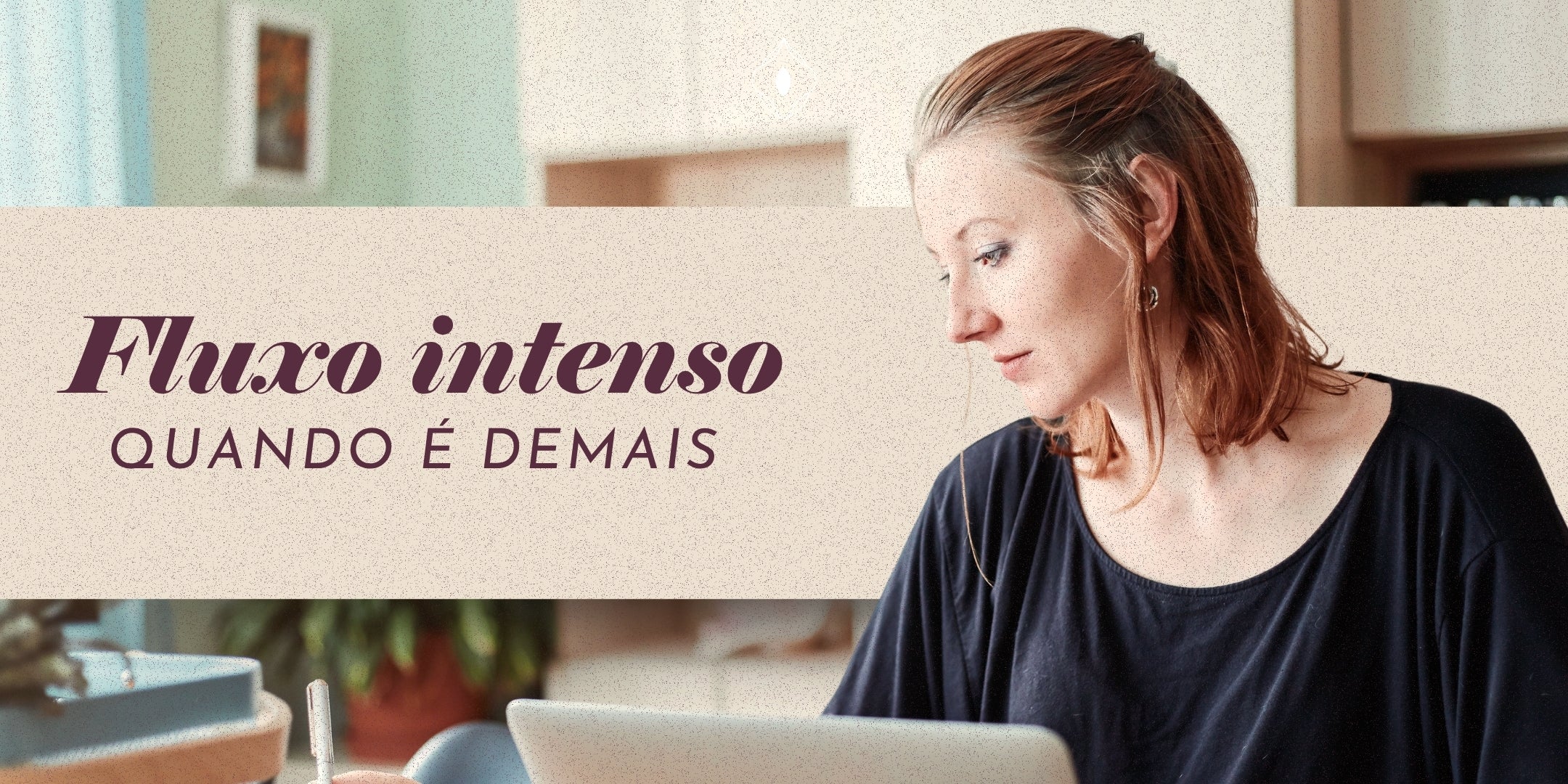 Fluxo menstrual intenso: quando o sangramento é demais