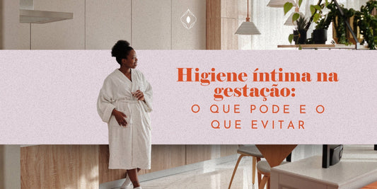 Higiene íntima na gestação: o que pode e o que evitar