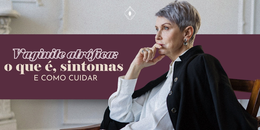 Vaginite atrófica: o que é, sintomas e como cuidar