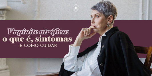 Vaginite atrófica: o que é, sintomas e como cuidar